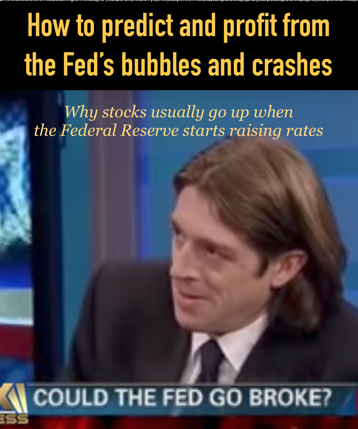 Special 40 page report: How to predict and profit from the Fed’s bubbles and crashes